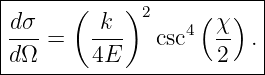 |------------------------|
|dσ    (  k )2     ( χ)  |
|---=    ---   csc4  -- .|
-dΩ------4E----------2----
