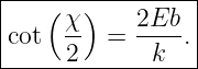 |---(--)---------|
|cot  χ- =  2Eb-.|
------2------k----
                                                                                         
                                                                                         
