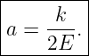 |--------|
|     k  |
|a = ---.|
-----2E---
