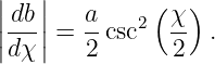 |   |
|db |   a   2 (χ )
||---|| = --csc   --  .
 dχ     2      2
