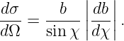             ||  ||
d-σ =  -b---|db| .
dΩ     sin χ |dχ|
