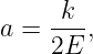 a = -k-,
    2E
