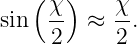    ( χ)    χ-
sin   2  ≈  2 .
