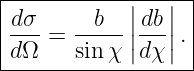 |------------||--||--|
|d-σ =  -b---|db| .|
|dΩ     sin χ |dχ|  |
-------------------
