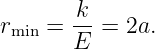 r    = k- = 2a.
 min   E

