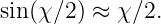 sin (χ∕2) ≈ χ∕2.

