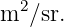   2
m  ∕sr.
