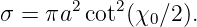 σ = πa2 cot2(χ0∕2 ).
