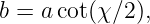 b = a cot(χ∕2),
