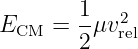        1
ECM  =  -μv2rel
        2
