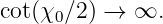 cot(χ0∕2) →  ∞.
