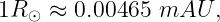 1R ⊙ ≈ 0.00465 mAU   ,
