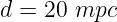 d = 20 mpc

