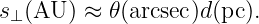 s  (AU  ) ≈ 𝜃(arcsec)d(pc ).
 ⊥
