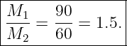 |----------------|
|M      90       |
|--1-=  ---= 1.5.|
-M2-----60--------
