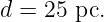 d = 25 pc.
