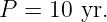 P  = 10 yr.
