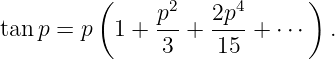          (      2     4      )
tan p = p  1 +  p-+  2p--+ ⋅⋅⋅  .
               3    15
