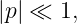 |p | ≪ 1,
