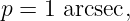 p =  1 arcsec,

