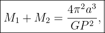 |------------------|
|            4π2a3-|
M1  + M2  =  GP  2 ,
--------------------
