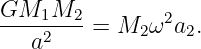 GM   M
----12--2 = M2 ω2a2.
   a
