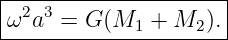 |--------------------|
ω2a3 =  G (M1  + M2 ).|
----------------------
