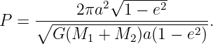                √ ------
           2πa2  1 − e2
P =  ∘---------------------2-.
       G (M1 +  M2 )a(1 − e )
