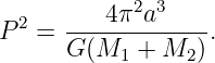   2   ---4-π2a3----
P  =  G (M1 + M2 ) .
