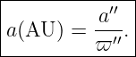 |--------------|
|          a′′  |
|a(AU ) = --′′.|
----------ϖ----
