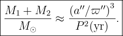 |----------------------|
|M1 +  M2    (a′′∕ϖ ′′)3 |
|---------≈  ---2-----.|
---M--⊙-------P--(yr)---
