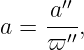      ′′
    a--
a = ϖ ′′,
