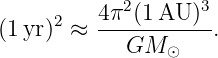      2    4π2(1AU--)3-
(1yr)  ≈    GM  ⊙    .
