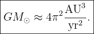 |------------------|
|           2AU3   |
|GM  ⊙ ≈ 4 π ---2 .|
--------------yr---
