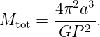           2 3
M    = 4π--a-.
  tot    GP 2
