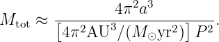         --------4π2a3---------
Mtot ≈  [4π2AU3  ∕(M ⊙yr2)]P 2.
