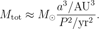            a3∕AU3
Mtot ≈ M ⊙ --2---2-.
           P  ∕yr
