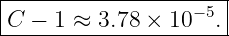 |--------------------|
C  − 1 ≈ 3.78 × 10−5.|
----------------------
