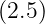 (2.5)