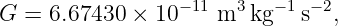 G  = 6.67430 × 10− 11 m3 kg −1s−2,
