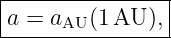 |----------------|
|a = aAU (1AU  ), |
-----------------
