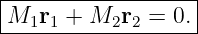 |------------------|
-M1r1-+--M2r2-=--0.|
