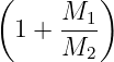 (     M1 )
  1 + ----
      M2