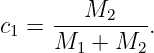         M
c1 = -----2---.
     M1  + M2
