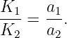 K1    a1
--- = ---.
K2    a2
