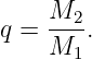 q =  M2-.
     M1
