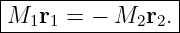|----------------|
|M1r1 =  − M2r2. |
------------------

