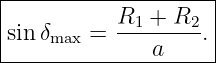|--------------------|
|sin δmax = R1--+-R2 .|
---------------a-----|
