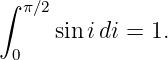 ∫  π∕2
      sin idi = 1.
  0
