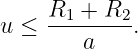 u ≤ R1--+-R2 .
        a
